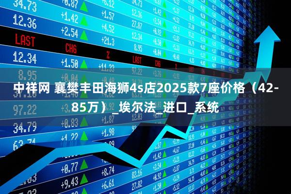 中祥网 襄樊丰田海狮4s店2025款7座价格（42-85万）_埃尔法_进口_系统